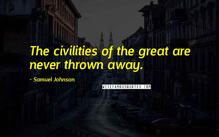 Samuel Johnson quotes: The civilities of the great are never thrown away.