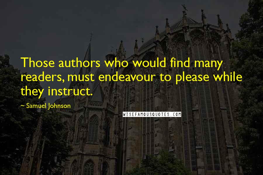 Samuel Johnson quotes: Those authors who would find many readers, must endeavour to please while they instruct.