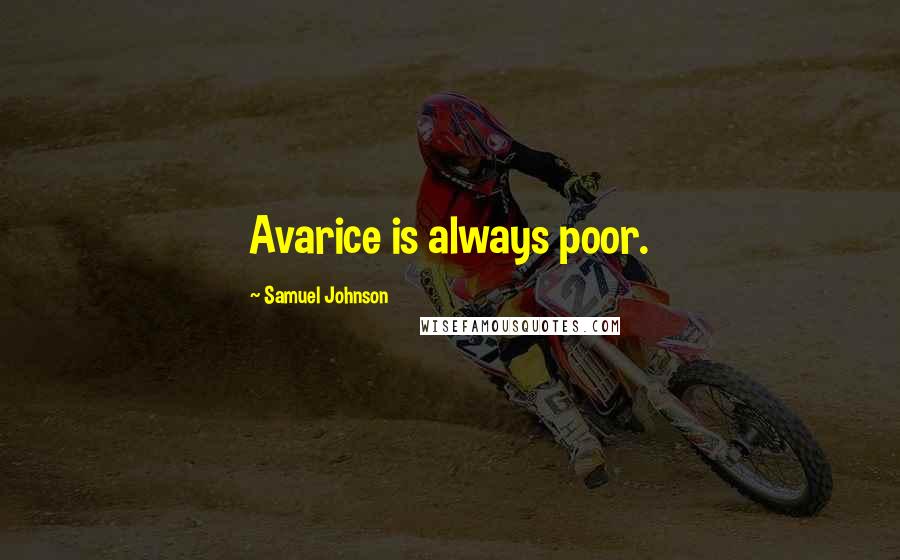Samuel Johnson quotes: Avarice is always poor.