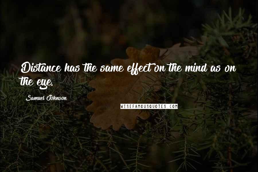 Samuel Johnson quotes: Distance has the same effect on the mind as on the eye.