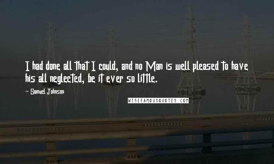 Samuel Johnson quotes: I had done all that I could, and no Man is well pleased to have his all neglected, be it ever so little.