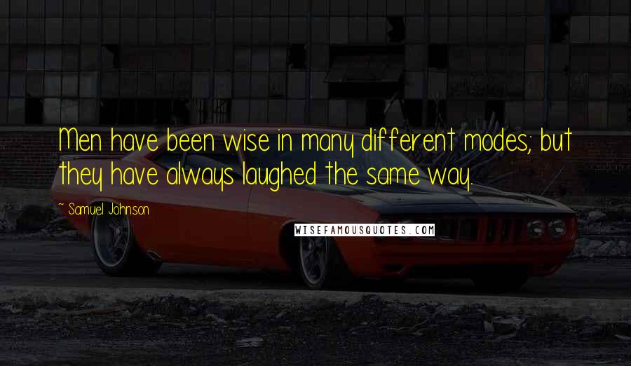 Samuel Johnson quotes: Men have been wise in many different modes; but they have always laughed the same way.