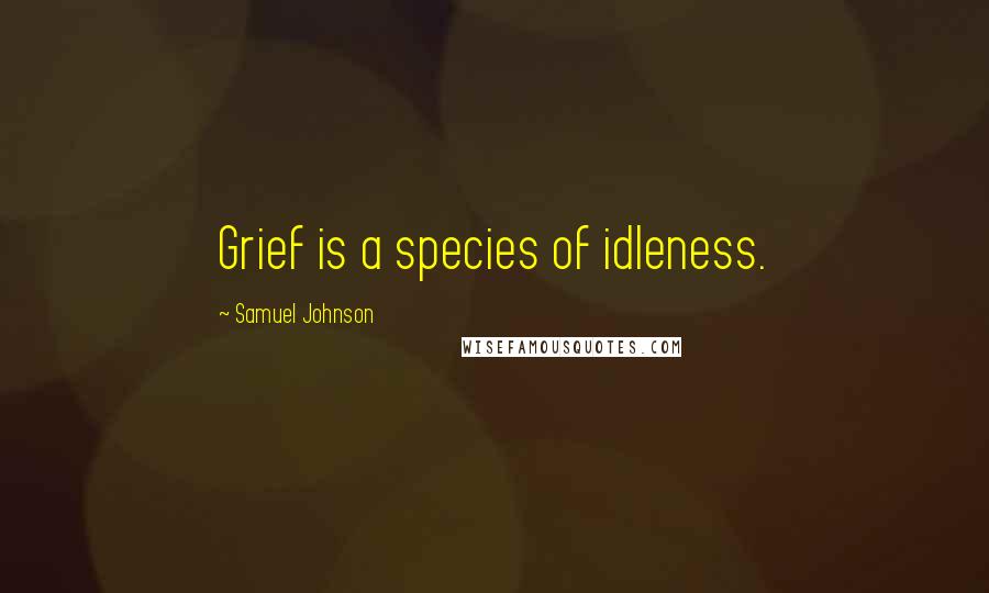 Samuel Johnson quotes: Grief is a species of idleness.