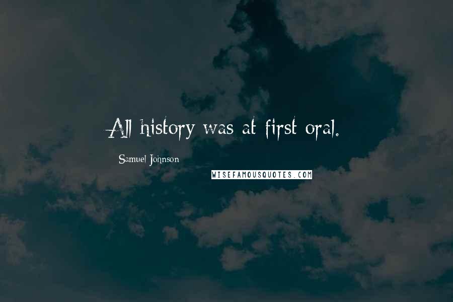 Samuel Johnson quotes: All history was at first oral.