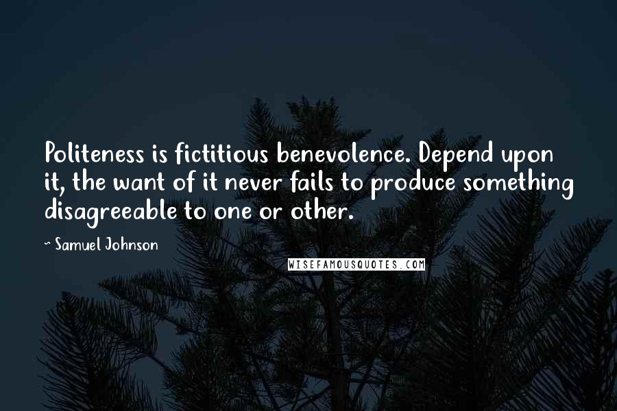 Samuel Johnson quotes: Politeness is fictitious benevolence. Depend upon it, the want of it never fails to produce something disagreeable to one or other.