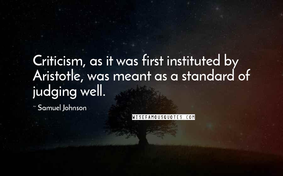 Samuel Johnson quotes: Criticism, as it was first instituted by Aristotle, was meant as a standard of judging well.