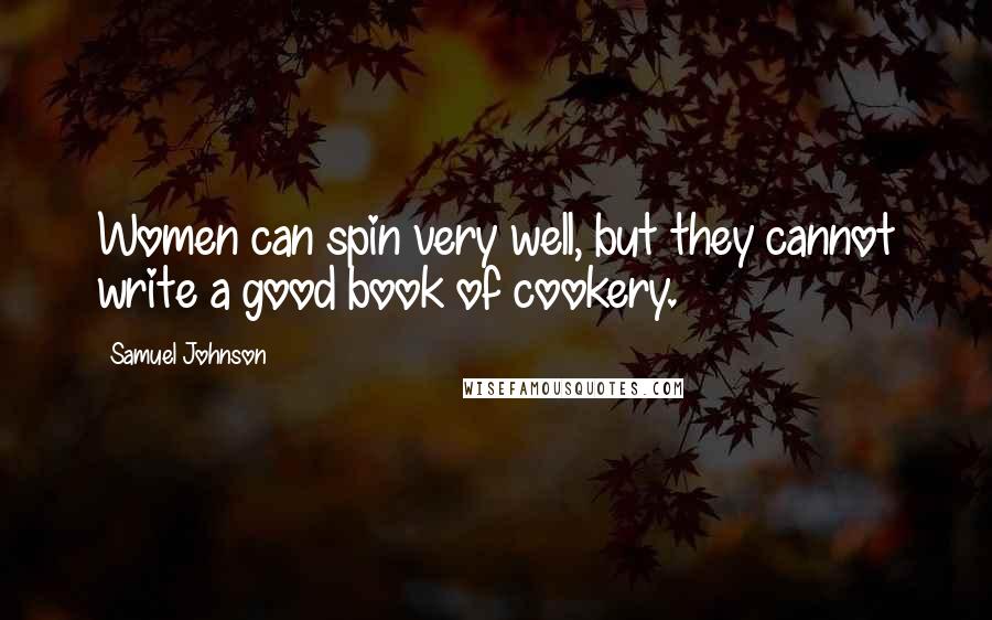 Samuel Johnson quotes: Women can spin very well, but they cannot write a good book of cookery.