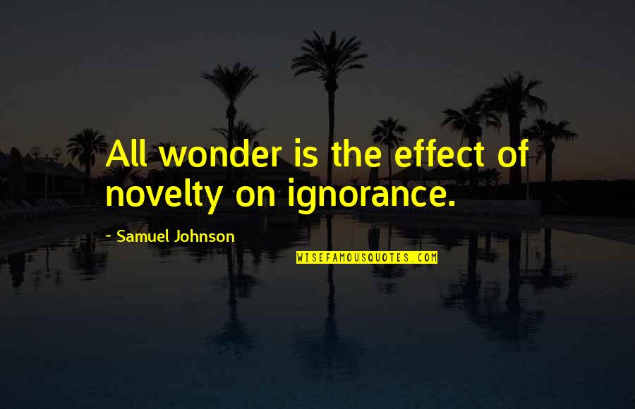 Samuel Johnson Quotes By Samuel Johnson: All wonder is the effect of novelty on