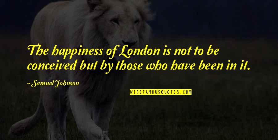 Samuel Johnson Quotes By Samuel Johnson: The happiness of London is not to be