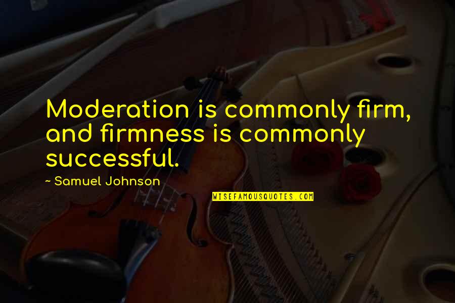 Samuel Johnson Quotes By Samuel Johnson: Moderation is commonly firm, and firmness is commonly