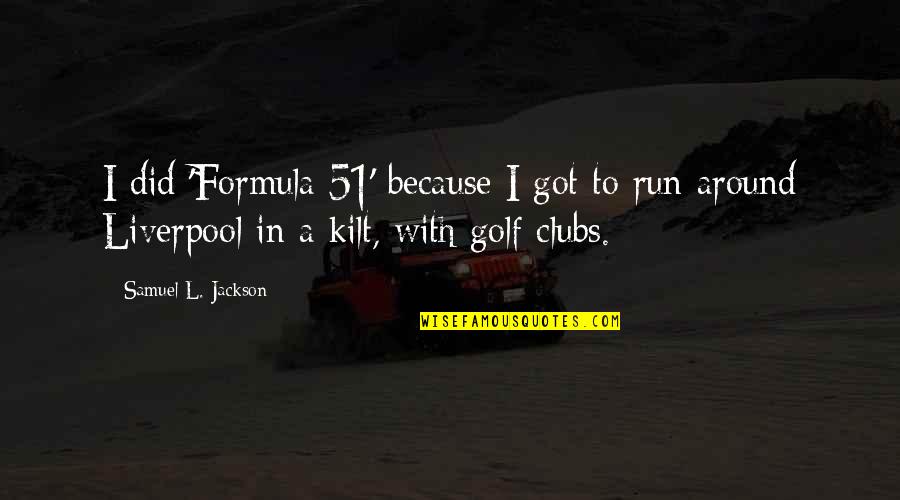 Samuel L Jackson Formula 51 Quotes By Samuel L. Jackson: I did 'Formula 51' because I got to