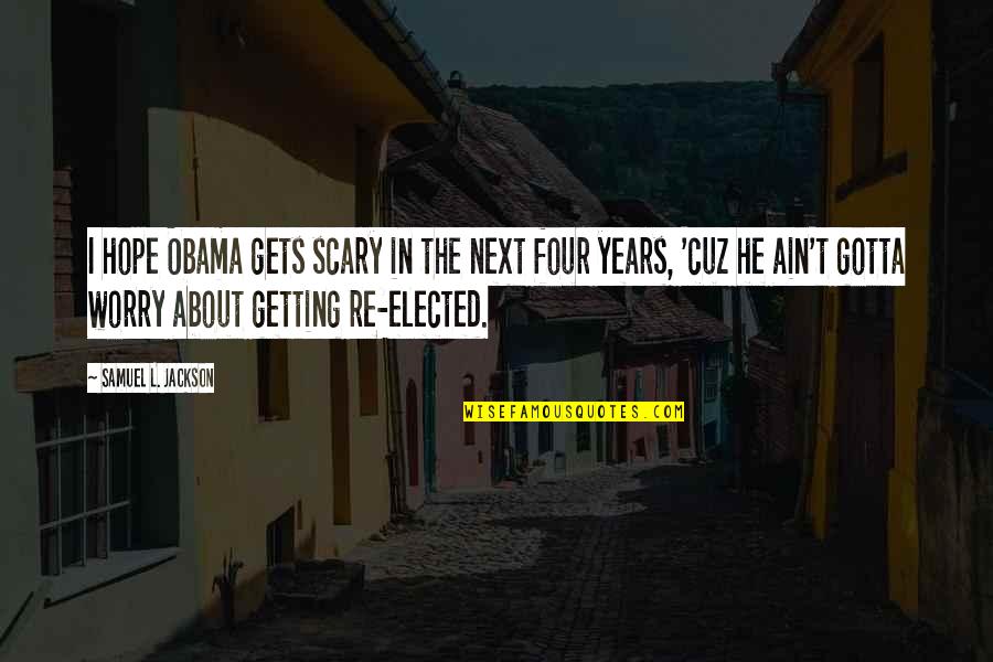 Samuel L Jackson Quotes By Samuel L. Jackson: I hope Obama gets scary in the next Samuel L Jackson Quotes By Samuel L. Jackson: I hope Obama gets scary in the next