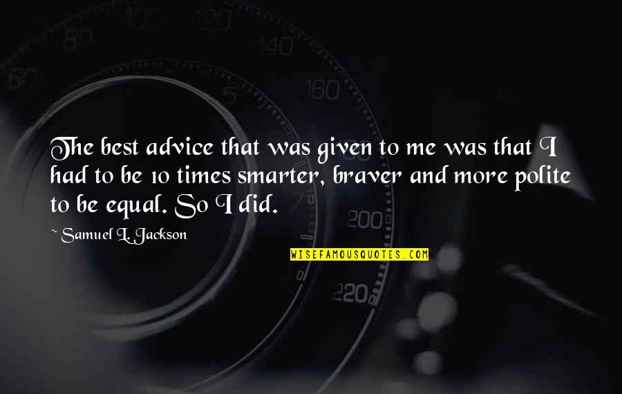 Samuel L Jackson Quotes By Samuel L. Jackson: The best advice that was given to me Samuel L Jackson Quotes By Samuel L. Jackson: The best advice that was given to me