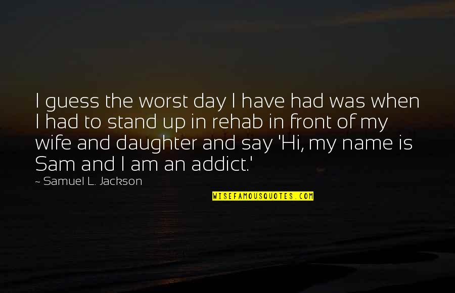 Samuel L Jackson Quotes By Samuel L. Jackson: I guess the worst day I have had Samuel L Jackson Quotes By Samuel L. Jackson: I guess the worst day I have had