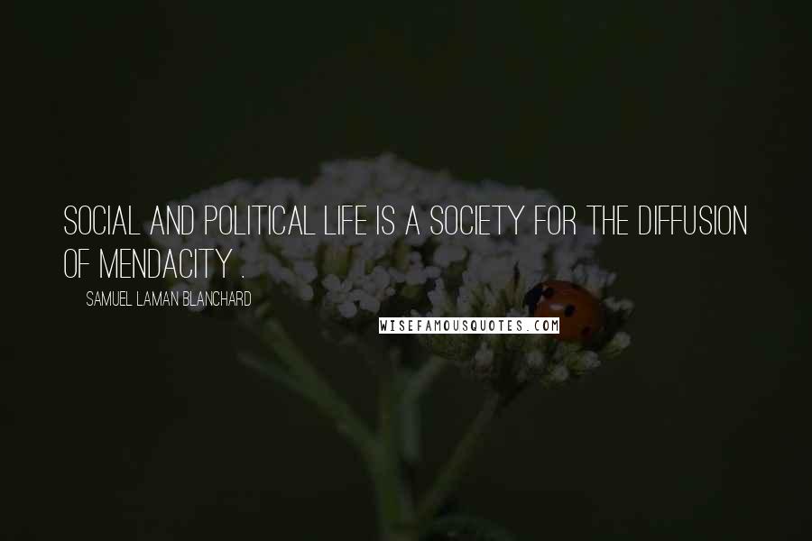 Samuel Laman Blanchard quotes: Social and political life is a Society for the Diffusion of Mendacity .