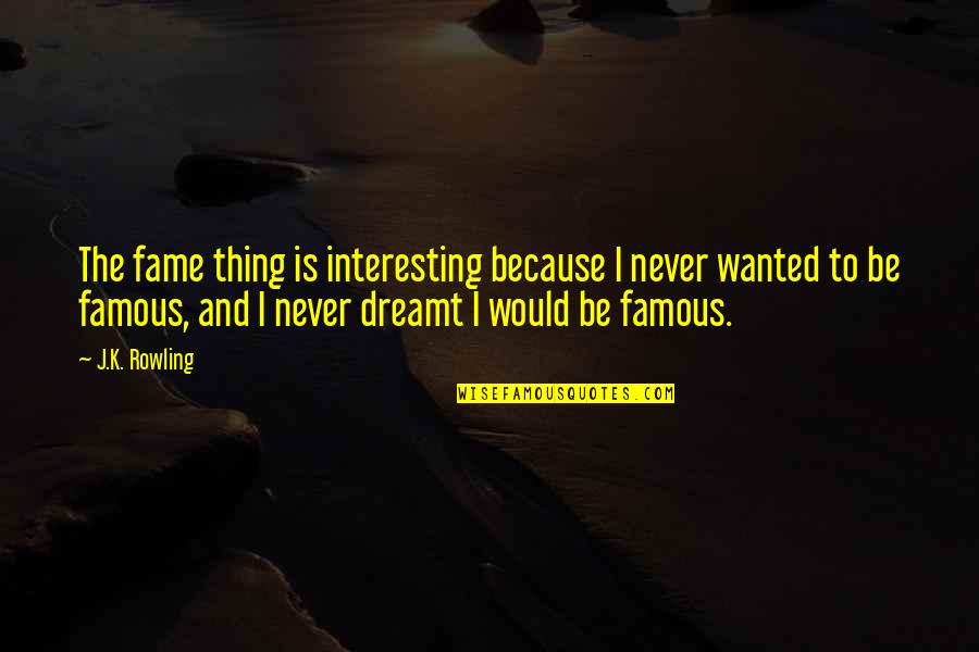 Samuel Lapp Quotes By J.K. Rowling: The fame thing is interesting because I never Samuel Lapp Quotes By J.K. Rowling: The fame thing is interesting because I never