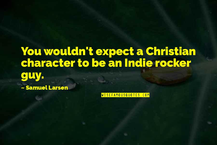 Samuel Larsen Quotes By Samuel Larsen: You wouldn't expect a Christian character to be