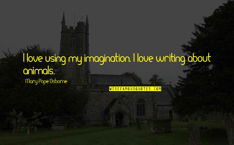 Samuel Leibowitz Quotes By Mary Pope Osborne: I love using my imagination. I love writing