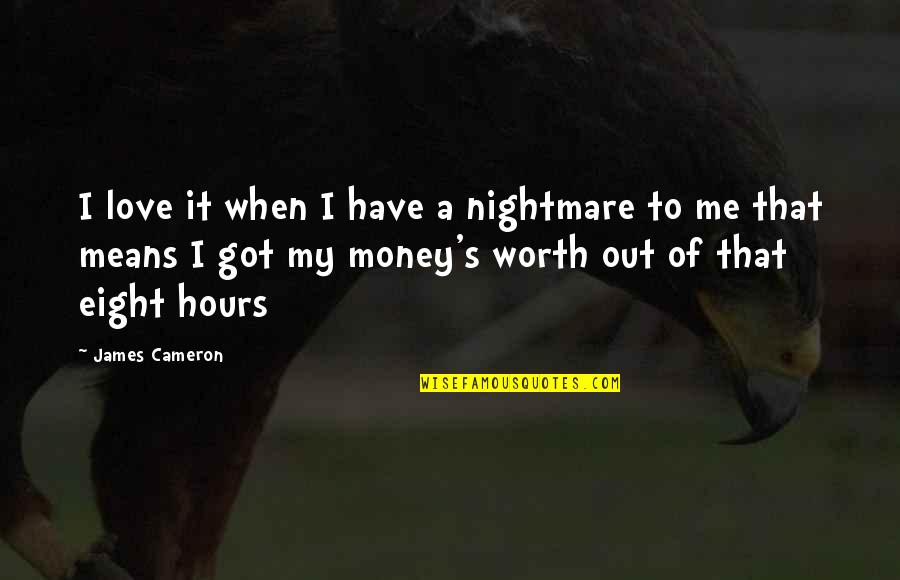 Samuel Longfellow Quotes By James Cameron: I love it when I have a nightmare