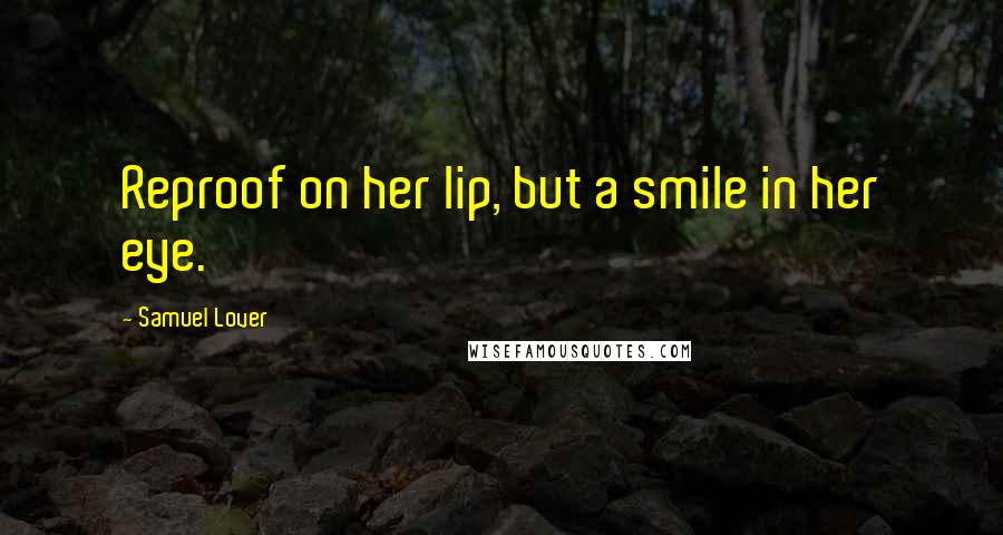 Samuel Lover quotes: Reproof on her lip, but a smile in her eye.