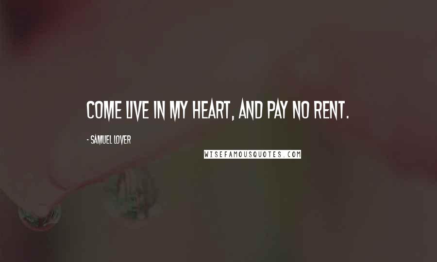 Samuel Lover quotes: Come live in my heart, and pay no rent.