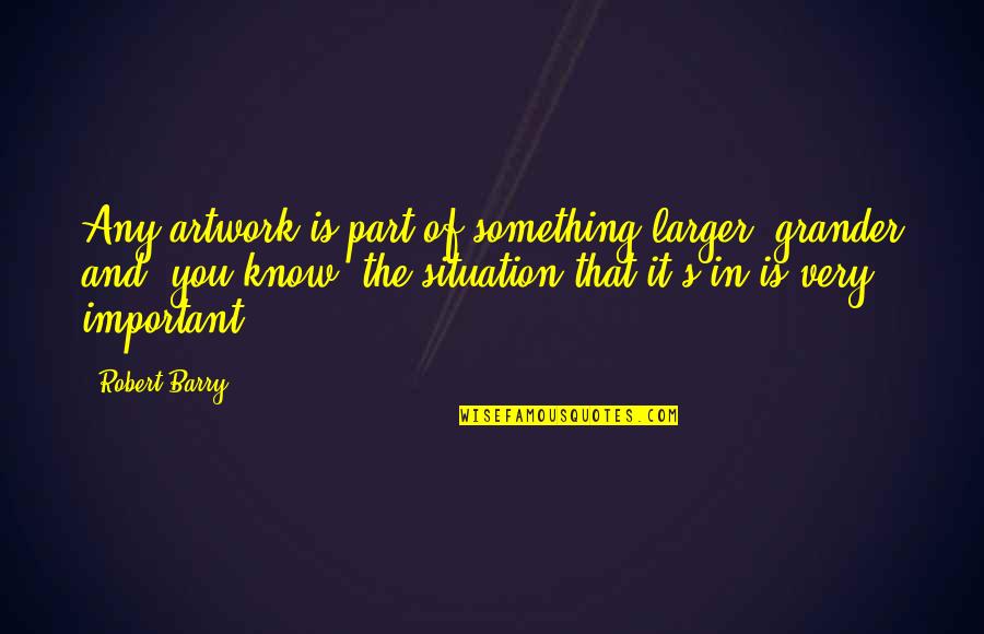 Samuel Madden Quotes By Robert Barry: Any artwork is part of something larger, grander