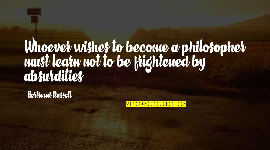 Samuel Maverick Quotes By Bertrand Russell: Whoever wishes to become a philosopher must learn