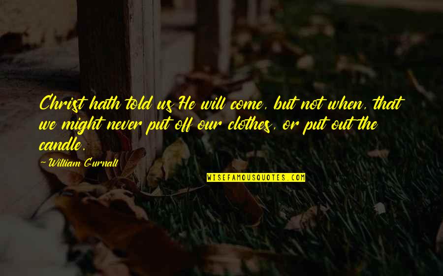 Samuel Morey Quotes By William Gurnall: Christ hath told us He will come, but Samuel Morey Quotes By William Gurnall: Christ hath told us He will come, but