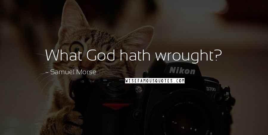 Samuel Morse quotes: What God hath wrought?