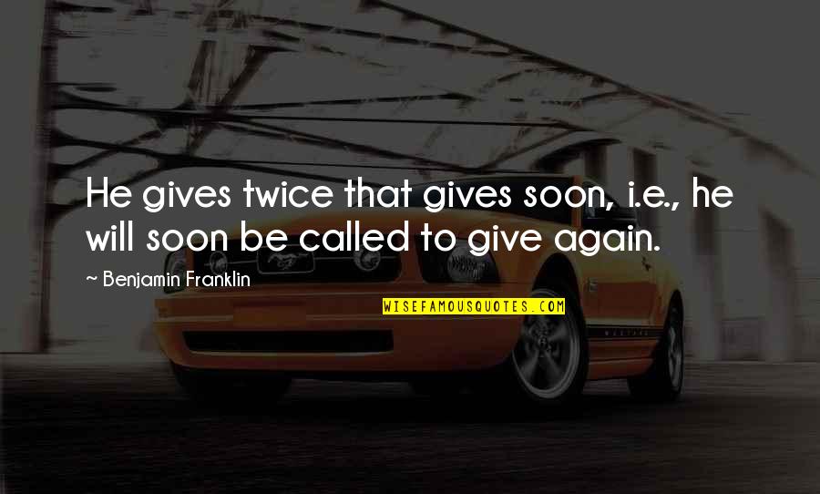 Samuel P Massie Quotes By Benjamin Franklin: He gives twice that gives soon, i.e., he Samuel P Massie Quotes By Benjamin Franklin: He gives twice that gives soon, i.e., he