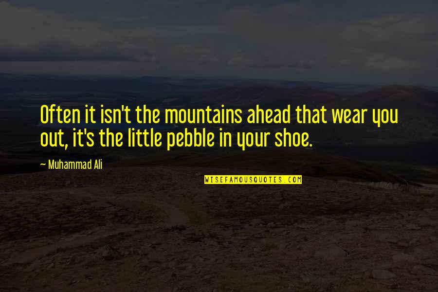 Samuel Palmer Brooks Quotes By Muhammad Ali: Often it isn't the mountains ahead that wear