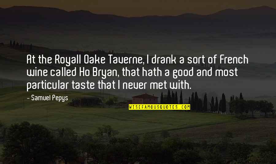 Samuel Pepys Best Quotes By Samuel Pepys: At the Royall Oake Taverne, I drank a
