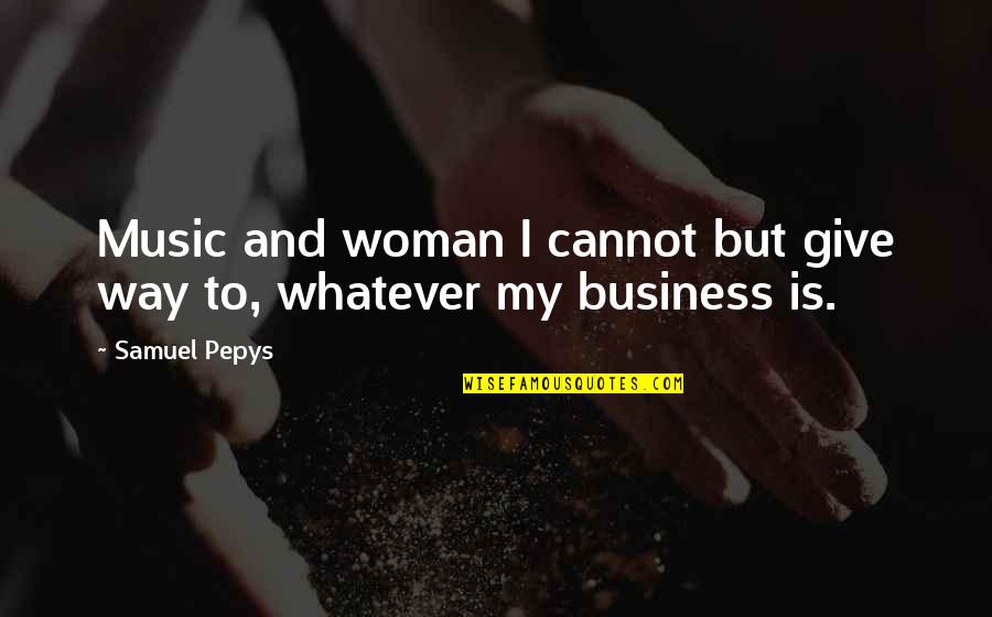 Samuel Pepys Quotes By Samuel Pepys: Music and woman I cannot but give way