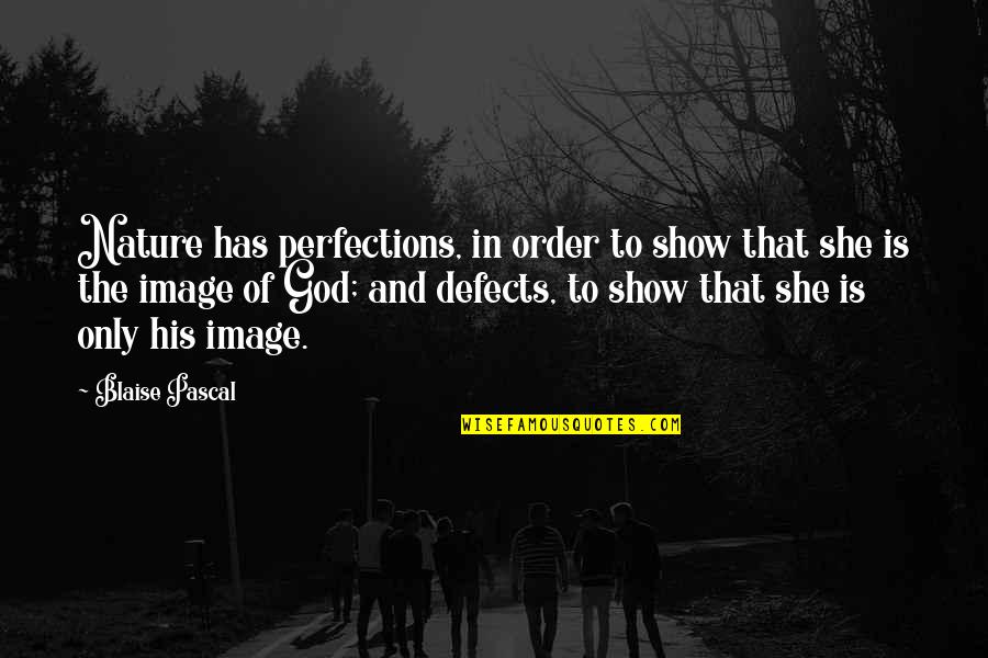Samuel Pickwick Quotes By Blaise Pascal: Nature has perfections, in order to show that