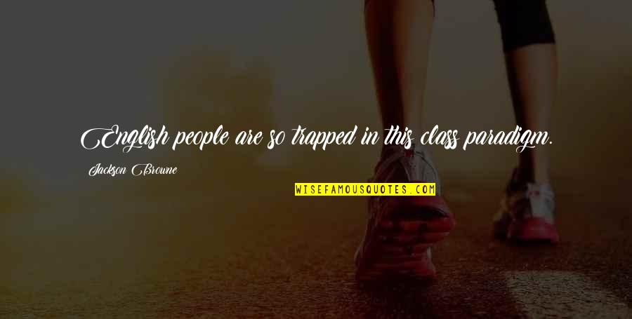 Samuel Pickwick Quotes By Jackson Browne: English people are so trapped in this class