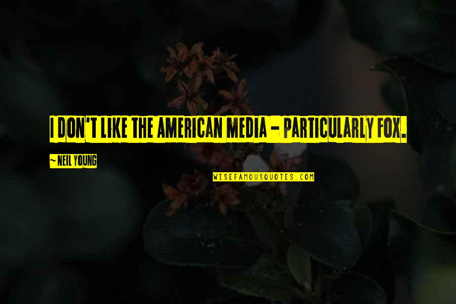 Samuel Pickwick Quotes By Neil Young: I don't like the American media - particularly