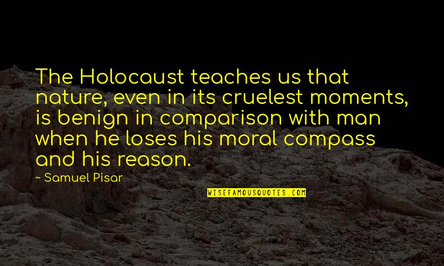 Samuel Pisar Quotes By Samuel Pisar: The Holocaust teaches us that nature, even in