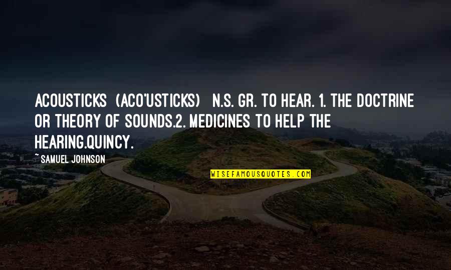 Samuel Quincy Quotes By Samuel Johnson: ACOUSTICKS (ACO'USTICKS) n.s.[Gr. to hear.]1. The doctrine or