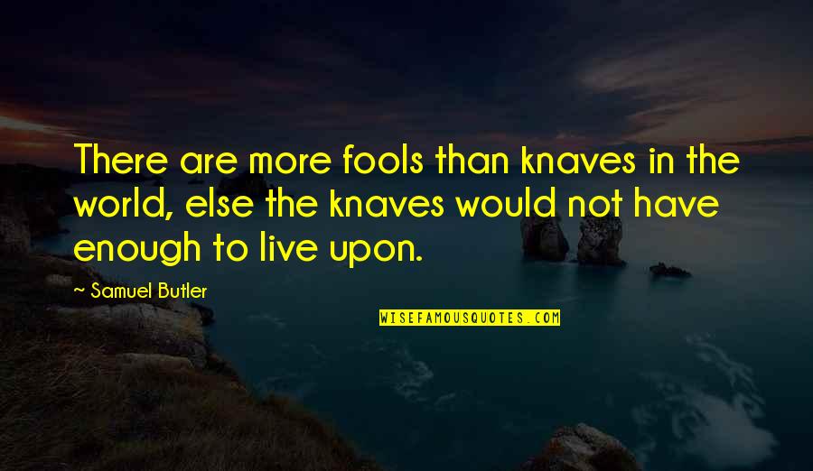 Samuel Quotes By Samuel Butler: There are more fools than knaves in the