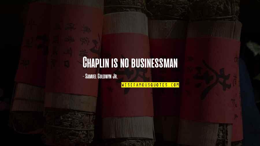 Samuel Quotes By Samuel Goldwyn Jr.: Chaplin is no businessman