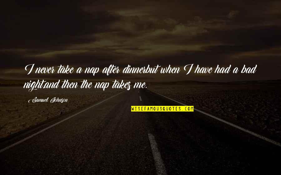 Samuel Quotes By Samuel Johnson: I never take a nap after dinnerbut when Samuel Quotes By Samuel Johnson: I never take a nap after dinnerbut when