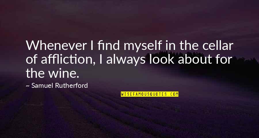 Samuel Quotes By Samuel Rutherford: Whenever I find myself in the cellar of