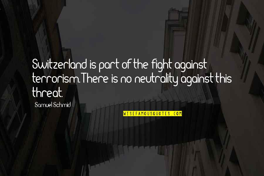 Samuel Quotes By Samuel Schmid: Switzerland is part of the fight against terrorism.