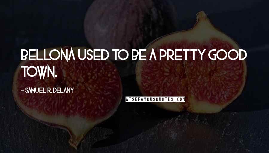 Samuel R. Delany quotes: Bellona used to be a pretty good town.
