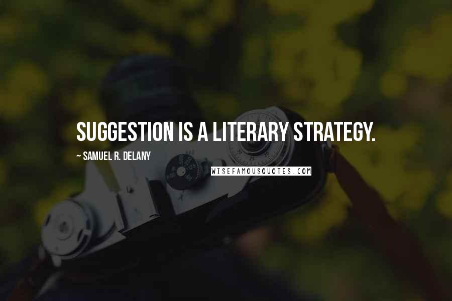 Samuel R. Delany quotes: Suggestion is a literary strategy.