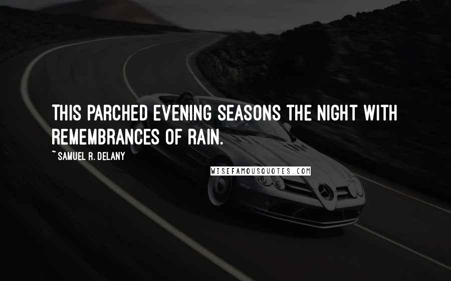 Samuel R. Delany quotes: This parched evening seasons the night with remembrances of rain.
