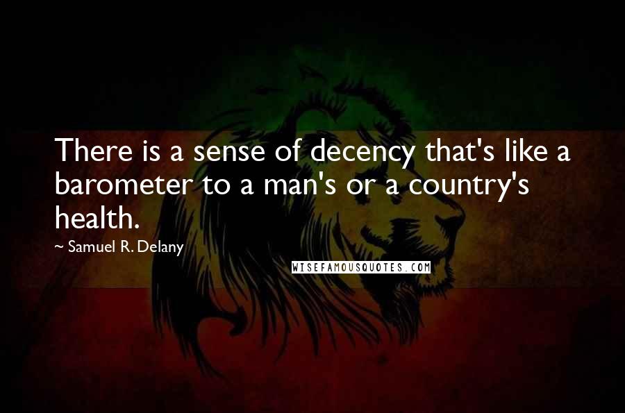 Samuel R. Delany quotes: There is a sense of decency that's like a barometer to a man's or a country's health.