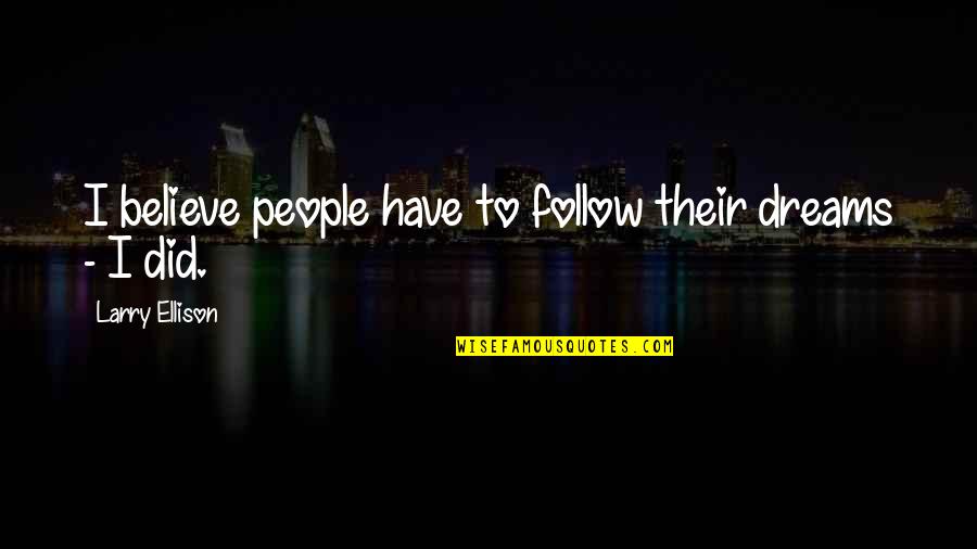 Samuel Reshevsky Quotes By Larry Ellison: I believe people have to follow their dreams Samuel Reshevsky Quotes By Larry Ellison: I believe people have to follow their dreams