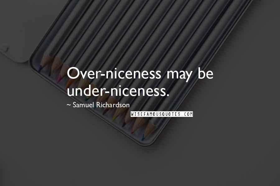 Samuel Richardson quotes: Over-niceness may be under-niceness.