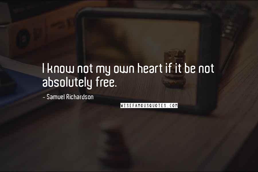 Samuel Richardson quotes: I know not my own heart if it be not absolutely free.